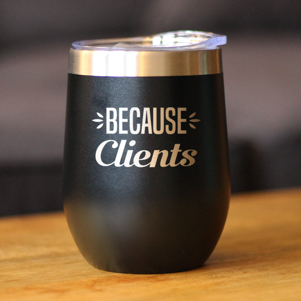 Because Clients - Wine Tumbler Glass with Sliding Lid - Stainless Steel Insulated Mug - Unique Professional Gifts for Coworkers