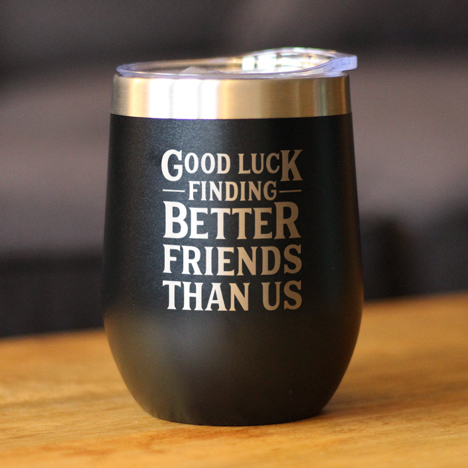 Good Luck Finding Better Friends Than Us - Wine Tumbler Glass with Sliding Lid - Stainless Steel Insulated Mug - Funny Farewell Gift For Best Friend Moving Away