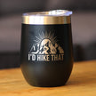 I'd Hike That - Wine Tumbler Glass with Sliding Lid - Stainless Steel Travel Mug - Cool Hiking Gifts for Hikers