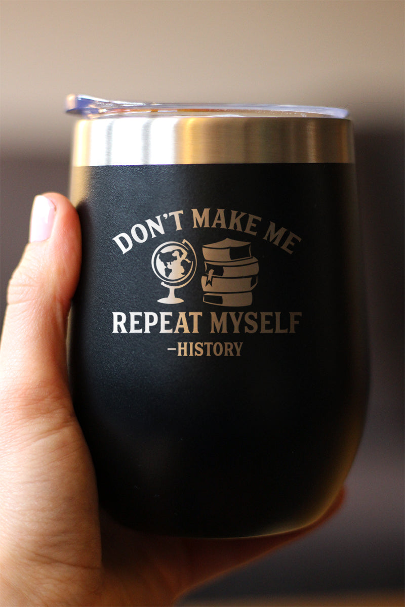 History: Don&#39;t Make Me Repeat Myself - Wine Tumbler Glass with Sliding Lid - Stainless Steel Insulated Mug - Unique Teacher Gifts for Women and Men