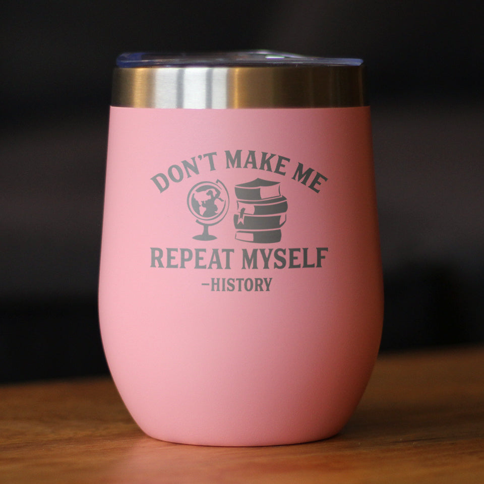 History: Don&#39;t Make Me Repeat Myself - Wine Tumbler Glass with Sliding Lid - Stainless Steel Insulated Mug - Unique Teacher Gifts for Women and Men