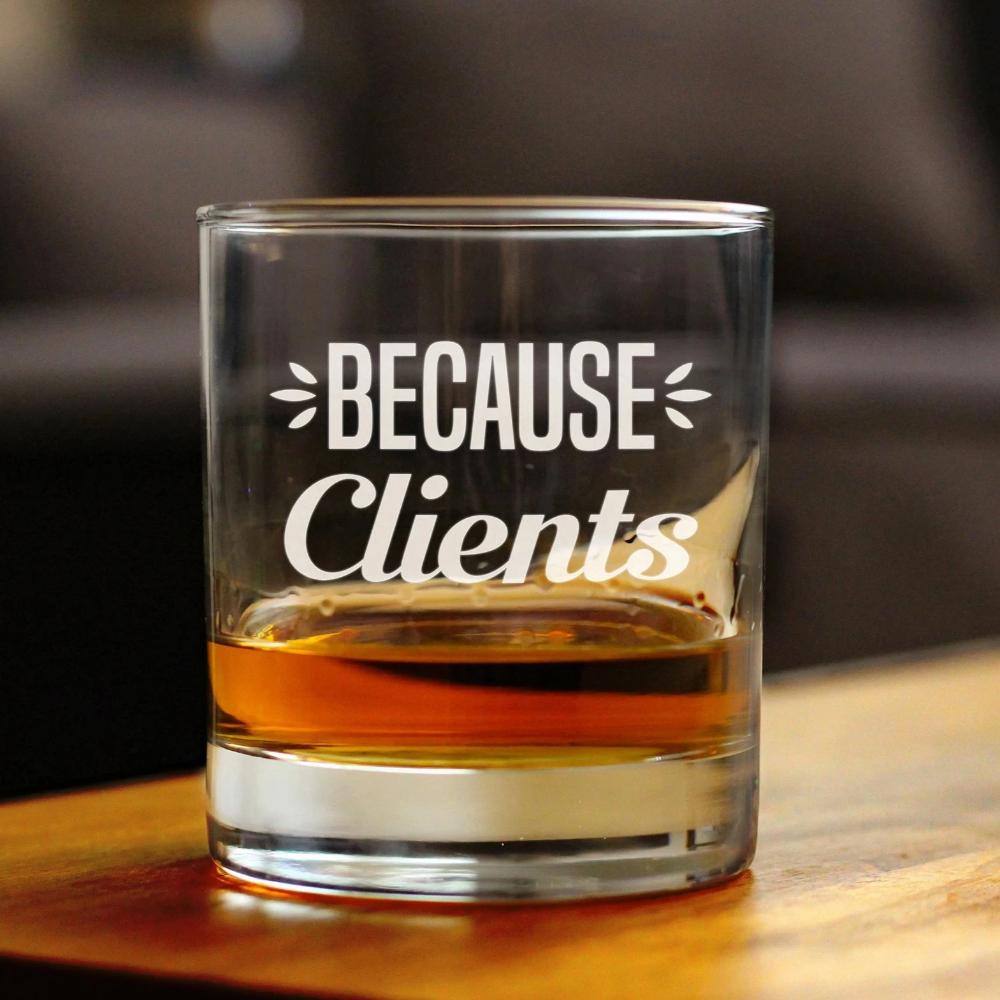 Because Clients - Funny Whiskey Rocks Glass Gifts for Men &amp; Women Coworkers - Fun Whisky Drinking Tumbler Décor