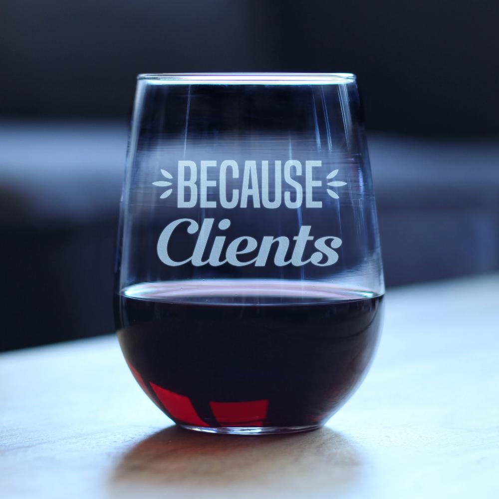 Because Clients – Cute Funny Stemless Wine Glass, Large Size, Etched Sayings, Gift Box