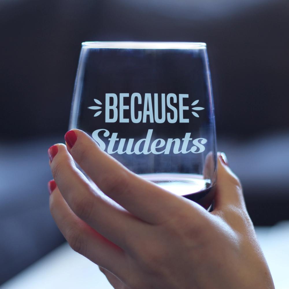 Because Students – Cute Funny Stemless Wine Glass, Large 17 Oz Size, Etched Sayings, Teacher Gift