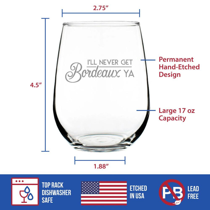 I'll Never Get Bordeaux Ya – Cute Funny Stemless Wine Glass, Large 17 Ounce Size, Etched Sayings, Gift Box