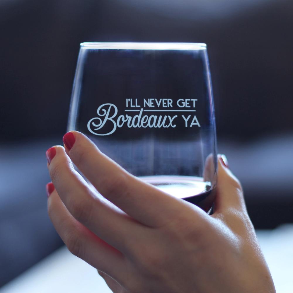 I&#39;ll Never Get Bordeaux Ya – Cute Funny Stemless Wine Glass, Large 17 Ounce Size, Etched Sayings, Gift Box