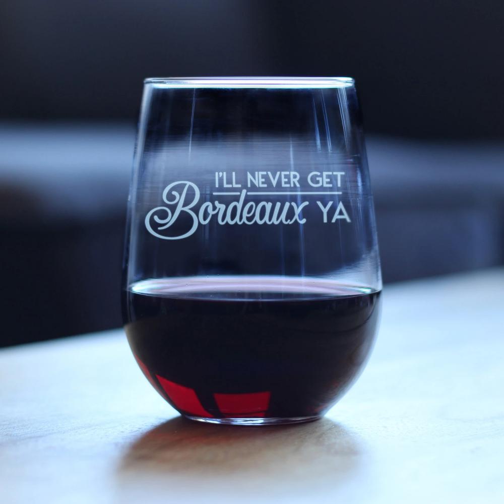 I&#39;ll Never Get Bordeaux Ya – Cute Funny Stemless Wine Glass, Large 17 Ounce Size, Etched Sayings, Gift Box