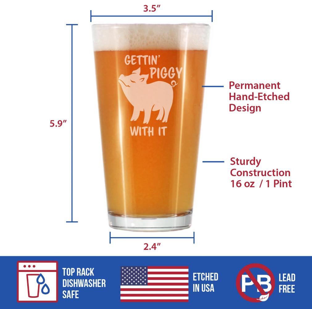 Gettin Piggy With It - Funny Pig Pint Glass Gifts for Beer Drinking Men & Women - Fun Unique Pig Decor