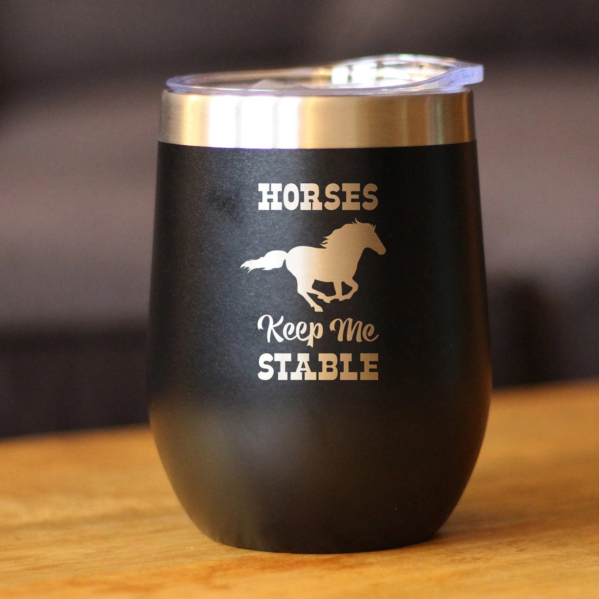 Horses Keep Me Stable - Wine Tumbler with Sliding Lid - Stemless Stainless Steel Insulated Cup - Funny Gifts for Horse Lovers