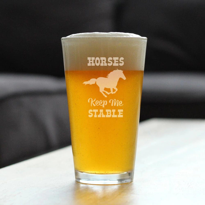 Horses Keep Me Stable - Funny Horse Pint Glass Gifts for Beer Drinking Men & Women - Fun Unique Equestrian Decor