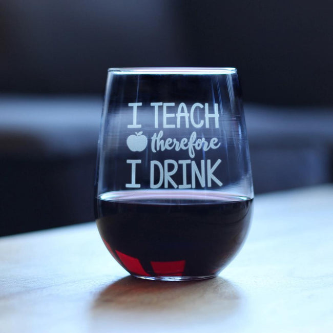 I Teach Therefore I Drink - 17 Ounce Stemless Wine Glass